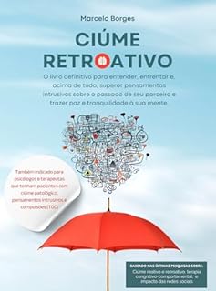 Livro Ciúme Retroativo: O livro definitivo para entender, enfrentar e, acima de tudo, superar pensamentos intrusivos sobre o passado de seu parceiro e trazer paz e tranquilidade à sua mente