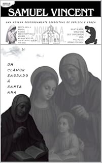 Livro UM CLAMOR SAGRADO A SANTA ANA: UMA NOVENA PROFUNDAMENTE ESPIRITUAL DE SÚPLICA E GRAÇA (Invoking Divine Grace Novena Series: The Power of Novenas Livro 81)