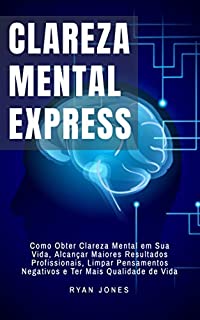 Livro Clareza Mental Express: Como Obter Clareza Mental Em Sua Vida, Alcançar Maiores Resultados Profissionais, Limpar Pensamentos Negativos E Ter Mais Qualidade De Vida