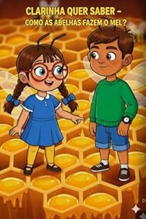Livro CLARINHA QUER SABER: COMO AS ABELHAS FAZEM MEL?: Clarinha adora flores e insetos, mas um dia ela vê uma abelha pousar e fica curiosa: “Como será que elas fazem o mel?”