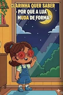 Livro CLARINHA QUER SABER: POR QUE A LUA MUDA DE FORMA?: Uma aventura científica e divertida para crianças curiosas sobre as fases da Lua.