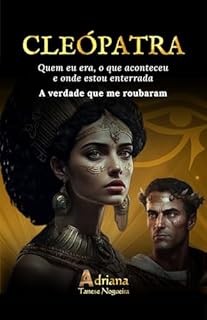 CLEÓPATRA - Quem eu fui. O que aconteceu. Onde estou enterrada.: A verdade que me roubaram
