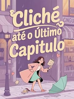Livro Clichê Até o Último Capítulo - Um Romance Divertido Sobre Amor, Expectativas e Finais Felizes Imperfeitos (Clichê ate o Ultimo Capitulo Livro 1)