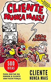 Livro Cliente nunca mais!: 500 Dicas para irritar o cliente sem fazer força