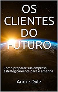 Livro OS CLIENTES DO FUTURO: Como preparar sua empresa estrategicamente para o amanhã