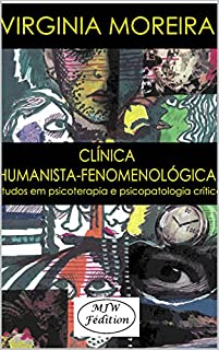 CLÍNICA HUMANISTA-FENOMENOLÓGICA: estudos em psicoterapia e psicopatologia crítica