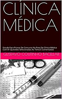 CLÍNICA MÉDICA : Estude Para Provas De Concurso Na Área De Clínica Médica Com 81 Questões Selecionadas Ao Tema E Comentadas!