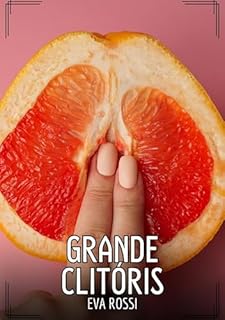 Livro Grande Clitóris: Contos de Sexo Explícito para Adultos (Coleção de Contos Eróticos Portugueses Proibidos. Sexo Explícito e Histórias Reais. Relatos Quentes. Jogos de Casais Livro 181)