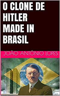 O CLONE DE HITLER MADE IN BRASIL: O clone de Hitler