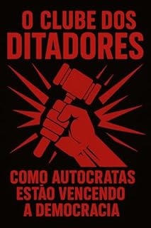 Livro O CLUBE DOS DITADORES: COMO AUTOCRATAS ESTÃO VENCENDO A DEMOCRACIA