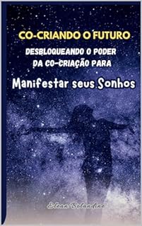Livro Co-criando o Futuro: Desbloqueando o Poder da Co-criação para Manifestar seus Sonhos