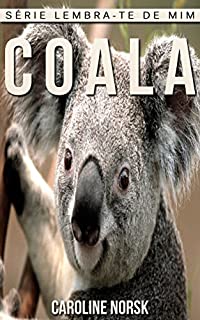 Livro Coala: Fotos Incríveis e Factos Divertidos sobre Coala para Crianças (Série Lembra-Te De Mim)