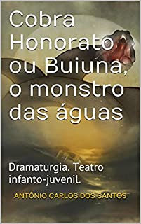 Livro Cobra Honorato ou Buiuna, o monstro das águas: Dramaturgia. Teatro infanto-juvenil. (Coleção Educação, Teatro & Folclore Livro 4)