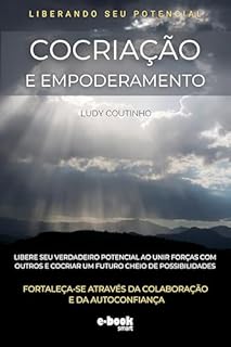 Livro Cocriação e Empoderamento: Liberando seu Potencial - Leitura Rápida (Coleção de eBooks sobre Cocriação: Leitura Rápida para Transformação Pessoal)