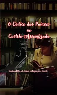 Livro O Códice das Paixões no Castelo Assombrado: Uma Busca Gótica pelo Passado, um Enigma para o Presente