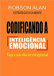 Livro CODIFICANDO A INTELIGÊNCIA EMOCIONAL: FAÇA A SUA VIDA SER EXCEPCIONAL