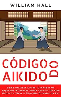 Livro Código Do Aikido: Como Praticar Aikido, Conhecer Os Segredos Milenares Desta Técnica De Arte Marcial E Viver A Filosofia Oriental Da Paz