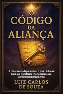 Livro O CÓDIGO DA ALIANÇA: A chave revelada para ativar o poder sobrenatural que transforma relacionamentos e abre portas inimagináveis
