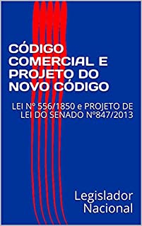 Livro CÓDIGO COMERCIAL E PROJETO DO NOVO CÓDIGO: LEI Nº 556/1850 e PROJETO DE LEI DO SENADO Nº847/2013