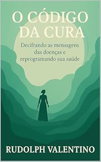 Livro O CÓDIGO DA CURA: Decifrando as mensagens das doenças e reprogramando sua saúde
