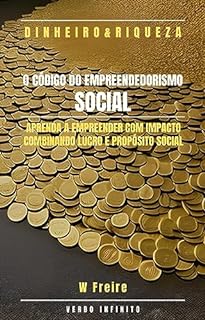 O Código do Empreendedorismo Social - Aprenda a empreender com impacto, combinando lucro e propósito social (Dinheiro Livro 57)