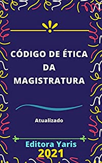 Código de Ética da Magistratura: Atualizado - 2021