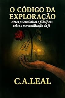Livro O CÓDIGO DA EXPLORAÇÃO: NOTAS PSICANALÍTICAS E FILOSÓFICAS SOBRE A MERCANTILIZAÇÃO DA FÉ