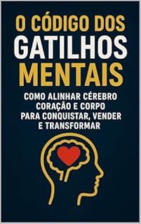 Livro “O Código dos Gatilhos Mentais: Como Alinhar Cérebro, Coração e Corpo Para Conquistar, Vender e Transformar”