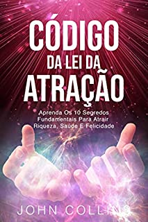 Livro Código Da Lei Da Atração : Aprenda Os 10 Segredos Fundamentais Para Atrair Riqueza, Saúde E Felicidade