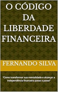 Livro O código da liberdade financeira: “Como transformar sua mentalidade e alcançar a independência financeira passo a passo”