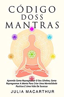 Livro Código Dos Mantras: Aprenda O Poder Dos Mantras Para Acalmar A Sua Mente, Relaxar Os Seus Pensamentos E Curar A Sua Vida