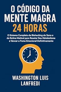 O CÓDIGO DA MENTE MAGRA 24 HORAS: O Sistema Completo de Biohacking do Sono e da Rotina Matinal para Resetar Seu Metabolismo e Vencer a Fome Emocional Definitivamente (Emagreça Comendo)
