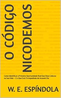 O CÓDIGO NICODEMOS: Como Identificar a Primeira Oportunidade Real Que Deus Colocou na Sua Vida — E o Que Está Te Impedindo de Assumir Ela