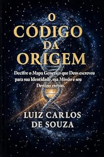 O CÓDIGO DA ORIGEM: Decifre o Mapa Genético que Deus escreveu para sua Identidade, sua Missão e seu Destino eterno.