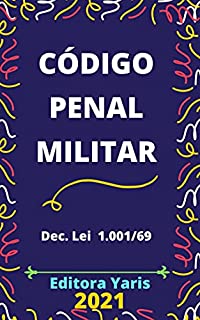Código Penal Militar – Dec. Lei 1.001/69: Atualizado - 2021