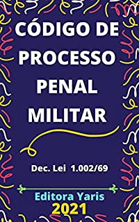 Código de Processo Penal Militar – Dec. Lei 1.002/69: Atualizado - 2021