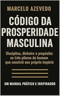 Livro Código da Prosperidade Masculina: Disciplina, dinheiro e propósito: os três pilares do homem que constrói seu próprio império (Homem de Valor: Riqueza, Foco e Liberdade Livro 6)