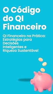 Livro O Código do QI Financeiro - O Caminho da Prosperidade: Como a Inteligência Financeira Gera Liberdade e Sucesso: QI Financeiro na Prática: Estratégias para Decisões Inteligentes e Riqueza Sustentável