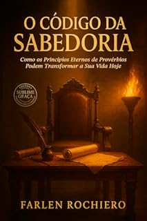 Livro O CÓDIGO DA SABEDORIA: Como os Princípios Eternos de Provérbios Podem Transformar sua Vida Hoje