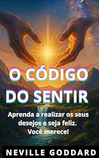Livro O CÓDIGO DO SENTIR: A chave invisível da manifestação está em você!
