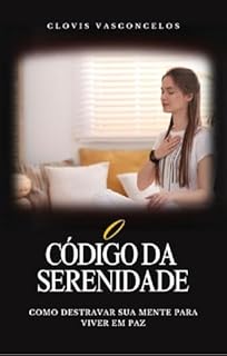 Livro O Código da Serenidade: Como destravar sua mente para viver em paz
