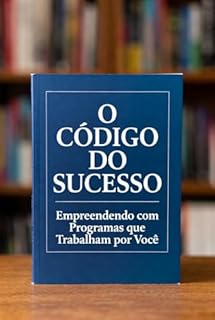 Livro O Código do Sucesso: Empreendendo com Programas que Trabalham por Você