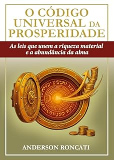 O Código Universal da Prosperidade: As leis que unem a riqueza material e a abundância da alma