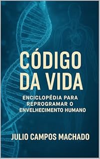 Livro Código da Vida : Enciclopédia para Reprogramar o Envelhecimento Humano (Quantum Paradigma: As Fronteiras do Infinito Livro 6)