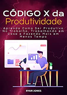 Livro Código X Da Produtividade: Aprenda Como Ser Produtivo No Trabalho, Trabalhando Em Casa E Fazendo Mais Em Menos Tempo