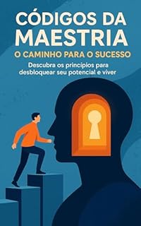 Livro Códigos da Maestria: O Caminho Para o Sucesso: Descubra os princípios para desbloquear seu potencial e viver