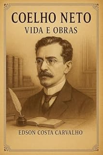 Livro Coelho Neto - A Palavra como Arte: Uma Viagem pela Vida e Obras de um Mestre da Literatura Brasileira