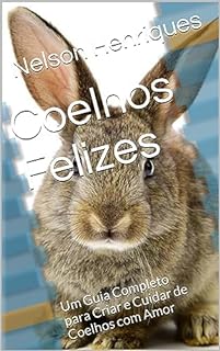 Livro Coelhos Felizes: Um Guia Completo para Criar e Cuidar de Coelhos com Amor