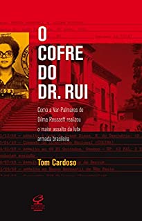 O cofre do Dr. Rui: Como a Var-palmares de Dilma Rousseff realizou o maior assalto da Luta Armada brasileira