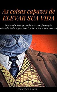 Livro As coisas capazes de elevar sua vida: Iniciando uma jornada de transformação sabendo tudo o que precisa para ter o seu sucesso